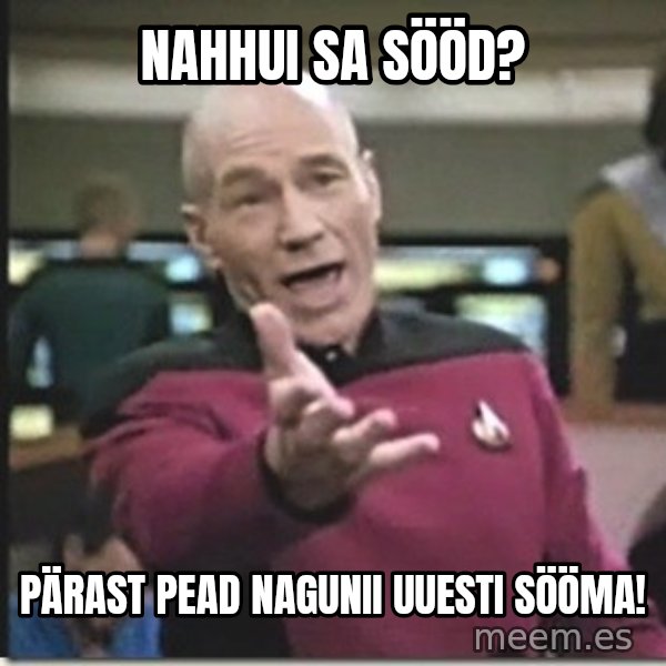 star trek wtf meme: NAHHUI SA SÖÖD? / Pärast pead nagunii uuesti sööma!