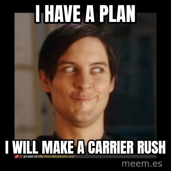 Tobey_Maguire meme: I have a plan / i will make a carrier rush