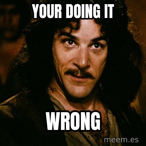 Inigo Montoya meme: Your doing it / wrong