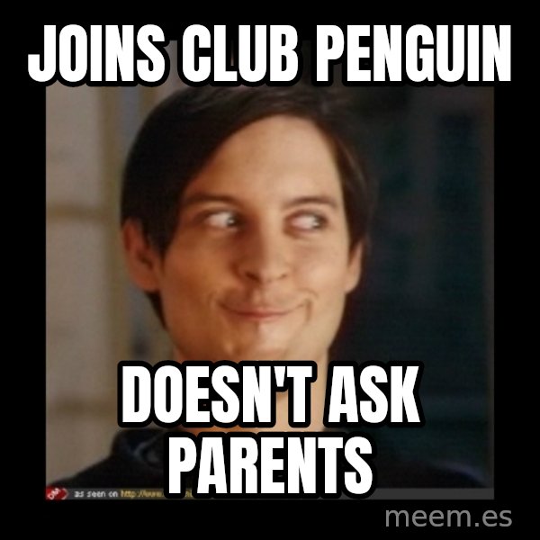 Tobey_Maguire meme: joins club penguin / doesn't ask parents