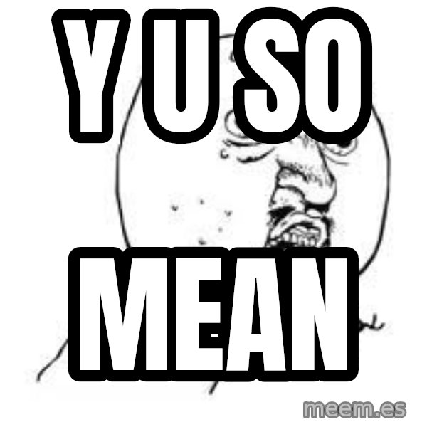 Y U SO meme: Y U SO / MEAN