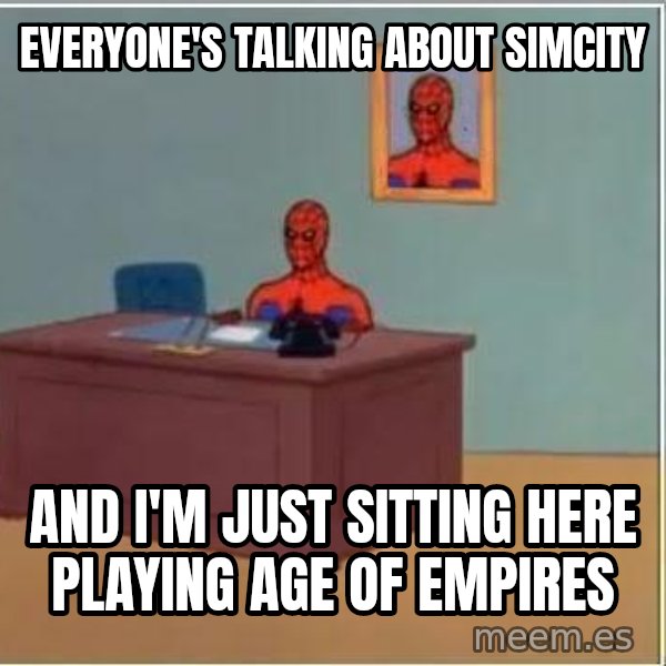 Spiderman Desk meme: EVERYONE'S TALKING ABOUT SIMCITY / AND I'M JUST SITTING HERE PLAYING AGE OF EMPIRES
