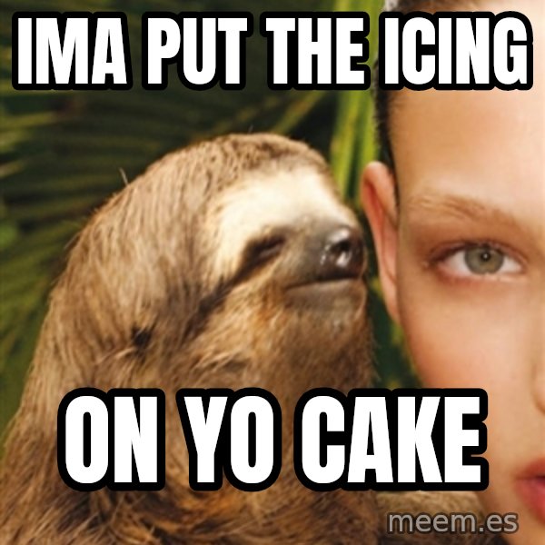 The Rape Sloth meme: ima put the icing / on yo cake
