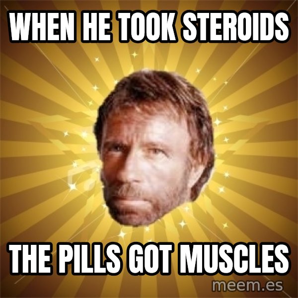 Chuck Norris Advice meme: when he took steroids / the pills got muscles