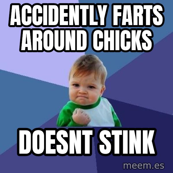 Success Kid meme: Accidently farts around chicks / Doesnt stink