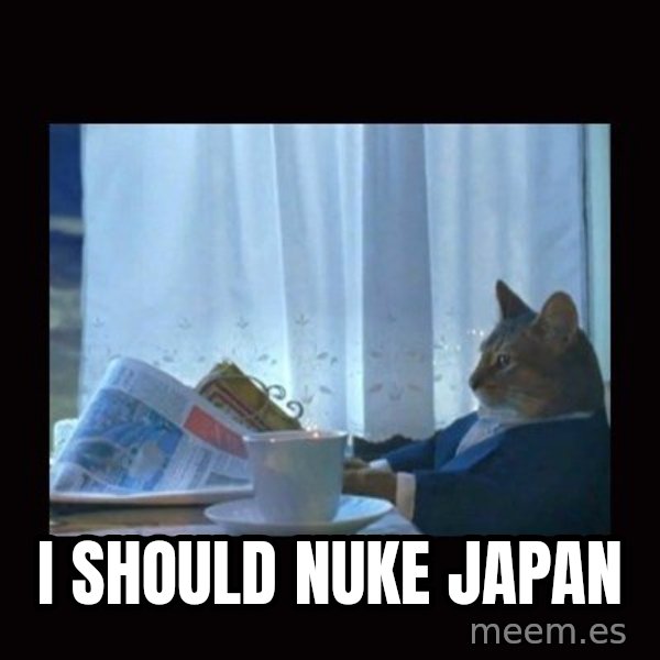 i should buy a boat cat meme: I should Nuke japan