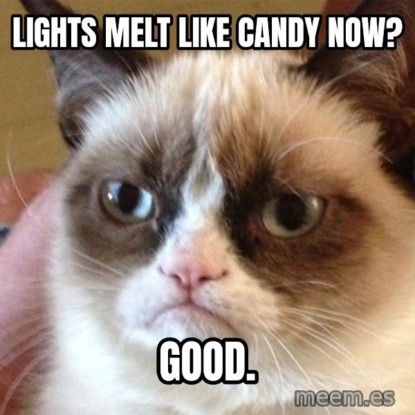 Angry Cat Meme meme: Lights melt like candy now? / Good.