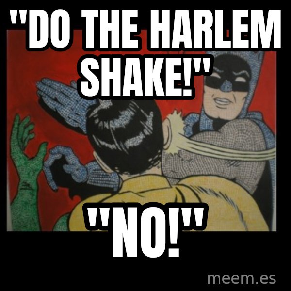 batman slap robin meme: "DO THE HARLEM SHAKE!" / "NO!"