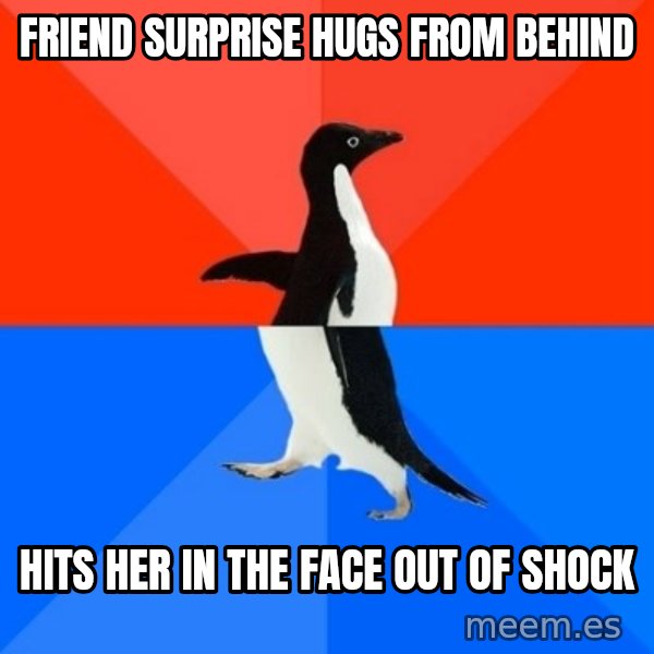 Socially Awesome Awkward Penguin meme: Friend Surprise hugs from behind / Hits her in the face out of shock