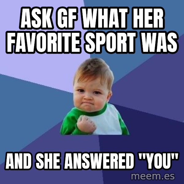 Success Kid meme: ask gf what her favorite sport was / and she answered "you"