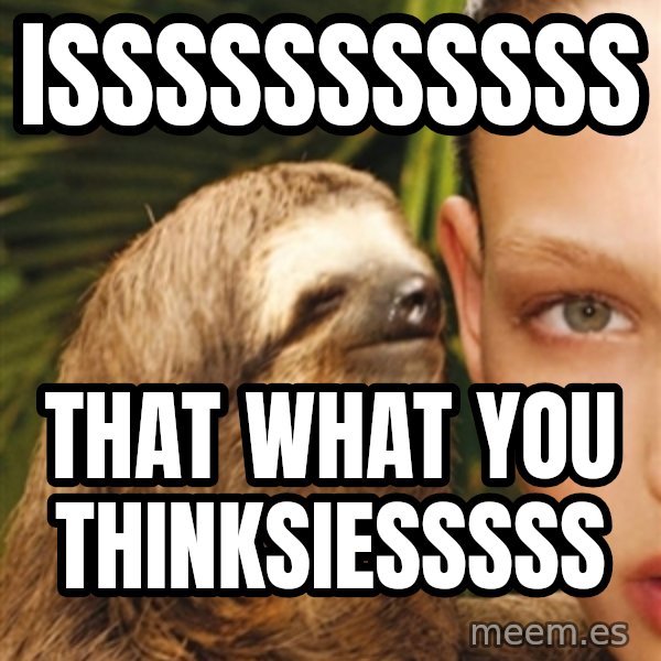 The Rape Sloth meme: isssssssssss / that what you thinksiesssss