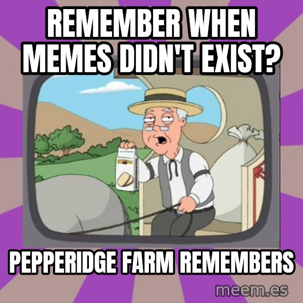 Pepperidge Farm Remembers FG meme: remember when memes didn't exist? / pepperidge farm remembers