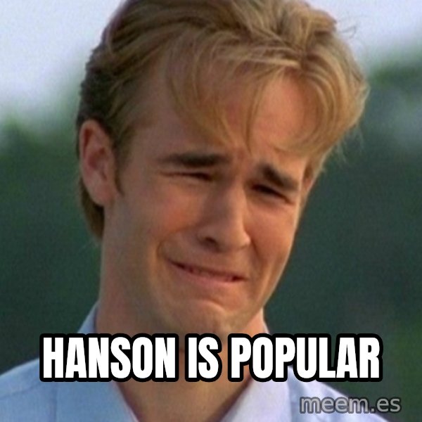 90s Problems meme: hanson is popular