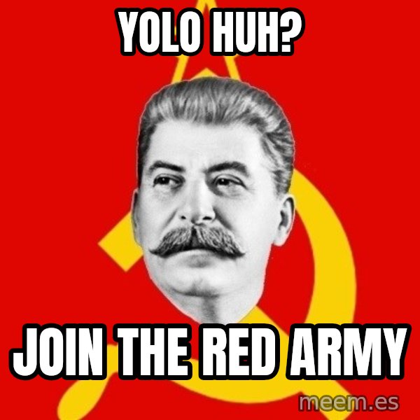 Stalin Says meme: yolo huh? / join the red army