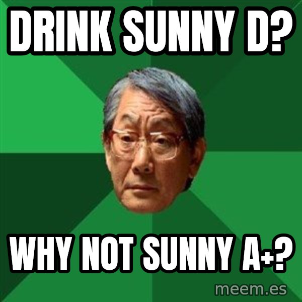 High Expectations Asian Father meme: Drink Sunny D? / Why not Sunny A+?