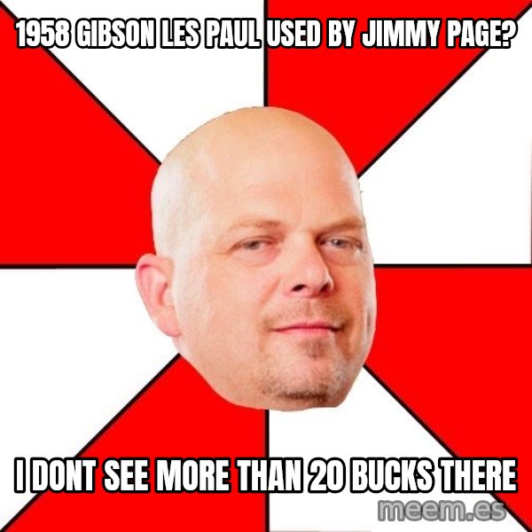 Pawn Stars meme: 1958 Gibson les paul used by jimmy page? / i dont see more than 20 bucks there