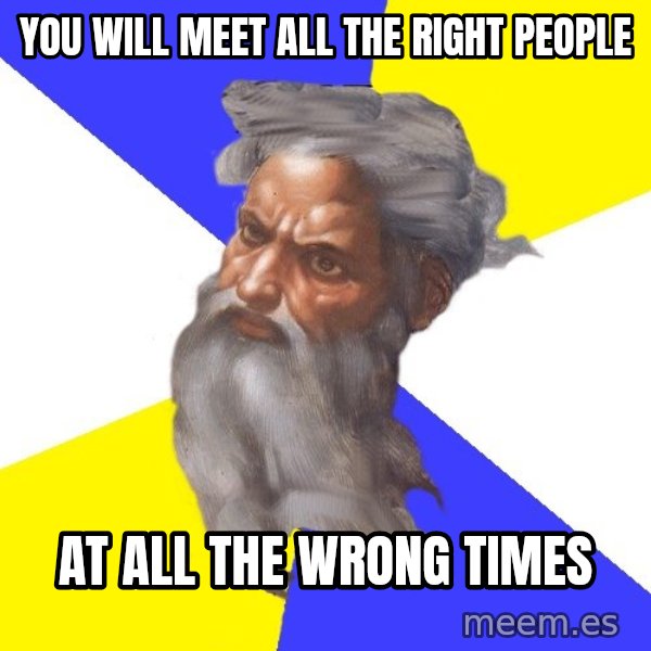 Advice God meme: You will meet all the right people / at all the wrong times