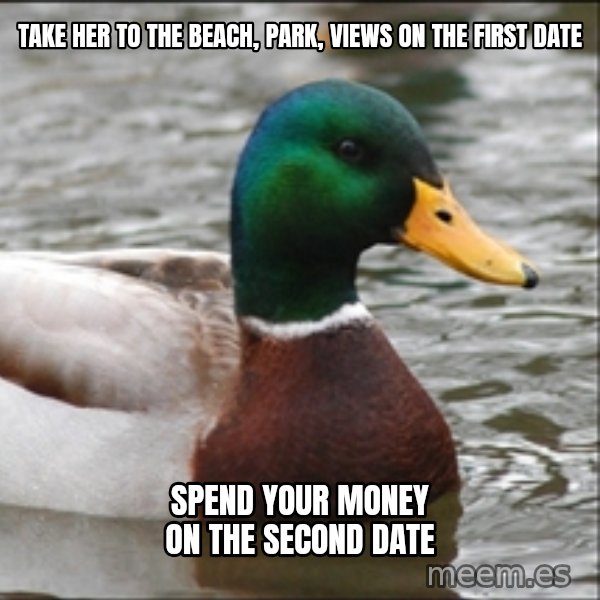 Actual Advice Mallard 1 meme: take her to the beach, park, views on the first date / spend your money on the second date