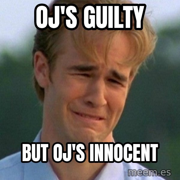 90s Problems meme: OJ's Guilty / But Oj's Innocent