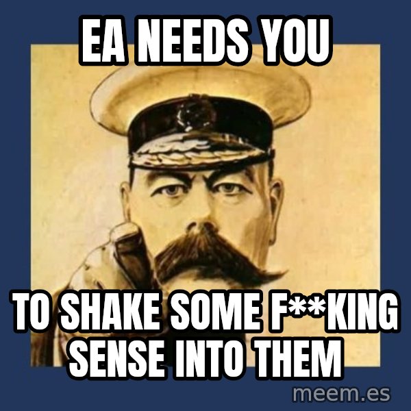 your country needs you meme: EA NEEDS YOU / TO SHAKE SOME F**KING              SENSE INTO THEM