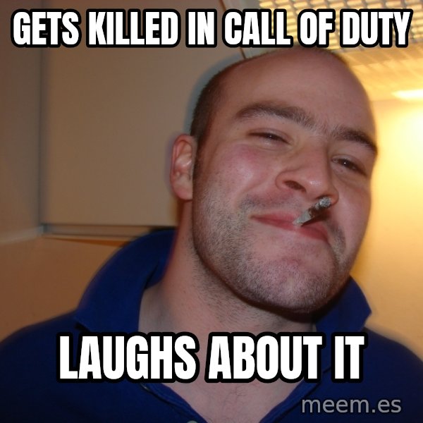 Good Guy Greg meme: Gets killed in call of duty / Laughs about it
