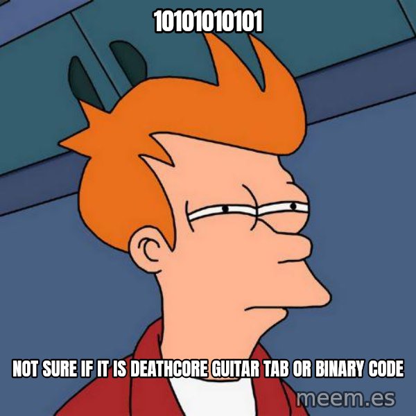 Futurama Fry meme: 10101010101 / not sure if it is deathcore guitar tab or binary code