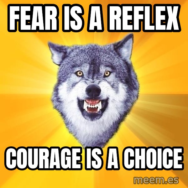 Courage Wolf meme: Fear is a reflex / Courage is a choice