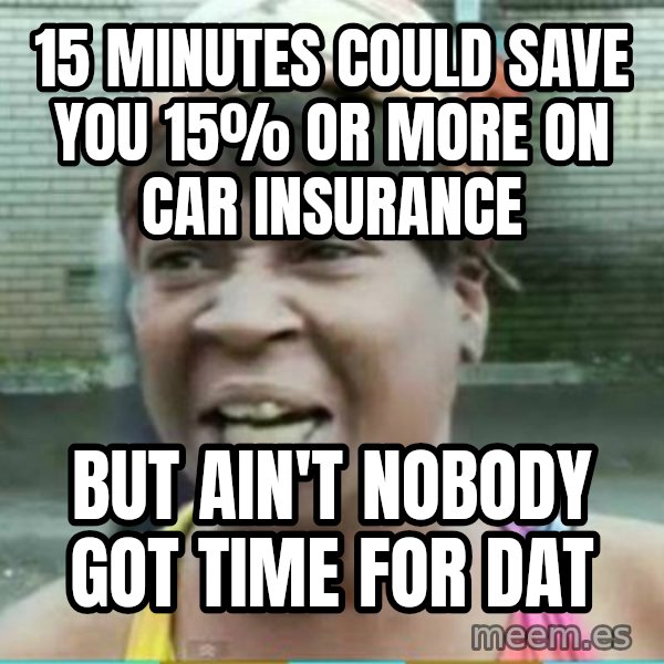 Sweet Brown Meme meme: 15 minutes could save you 15% or more on car insurance / But ain't nobody got time for dat