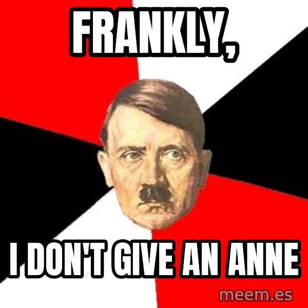 Advice Hitler meme: frankly, / i don't give an anne