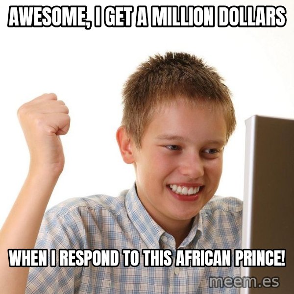 First Day on the internet kid meme: Awesome, I get a million dollars / when i respond to this african prince!