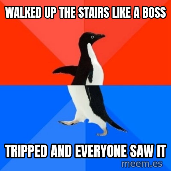 Socially Awesome Awkward Penguin meme: walked up the stairs like a boss / tripped and everyone saw it