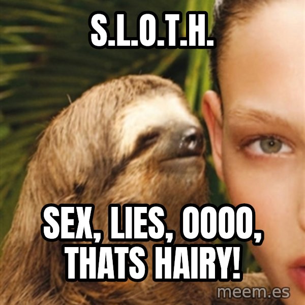 The Rape Sloth meme: s.l.o.t.h. / Sex, lies, oooo, thats hairy!