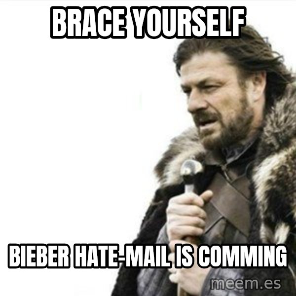 Prepare yourself meme: Brace yourself / Bieber hate-mail is comming