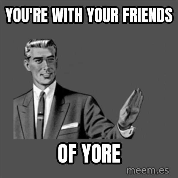 Grammar Guy meme: You're with your friends / of yore