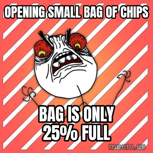 iHate meme: OPENING SMALL BAG OF CHIPS / BAG IS ONLY 25% FULL