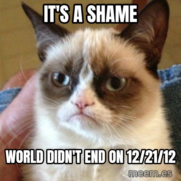 Grumpy Cat  meme: it's a shame / world didn't end on 12/21/12