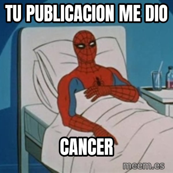 spiderman hospital meme: TU PUBLICACION ME DIO / CANCER