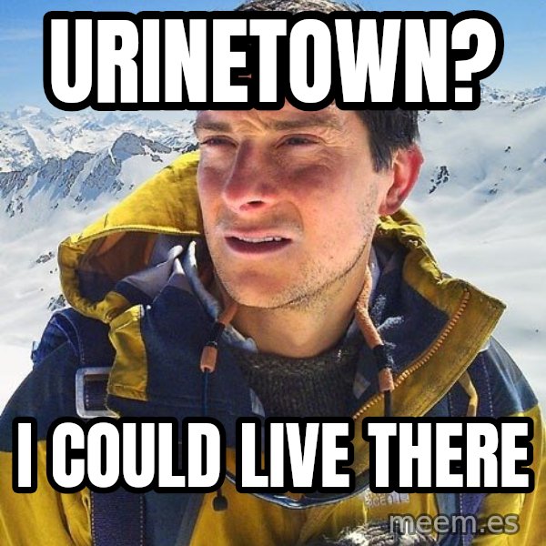 Bear Grylls meme: urinetown? / i could live there