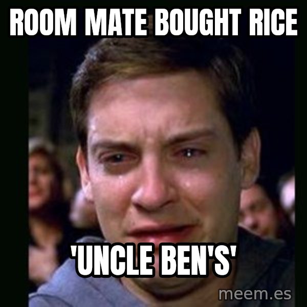 crying peter parker meme: ROOM MATE BOUGHT RICE / 'UNCLE BEN'S'