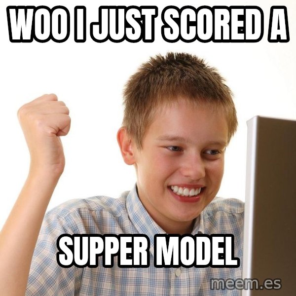 First Day on the internet kid meme: WOO I JUST SCORED A / SUPPER MODEL