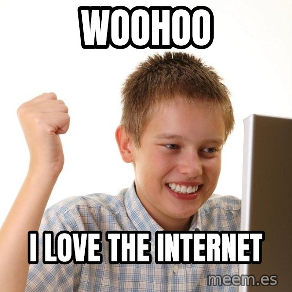 First Day on the internet kid meme: WOOHOO / I LOVE THE INTERNET