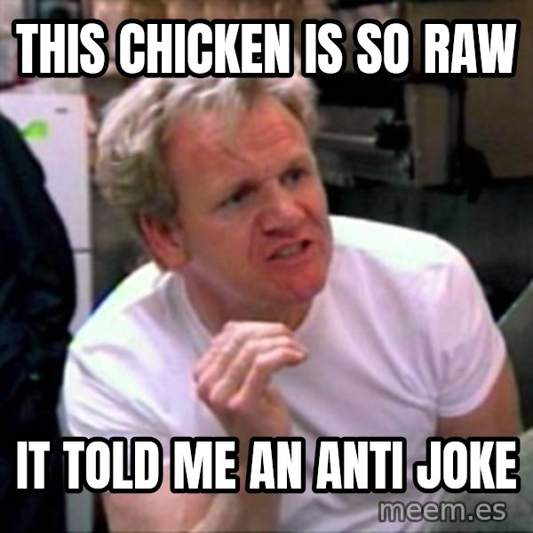 Gordon Ramsay meme: tHIS CHICKEN IS SO raw / It told me an anti joke