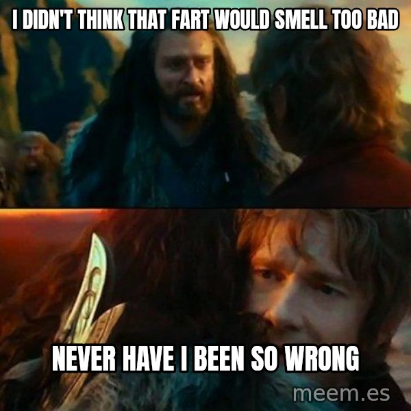 Never Have I Been So Wrong meme: I didn't think that fart would smell too bad / Never have i been so wrong