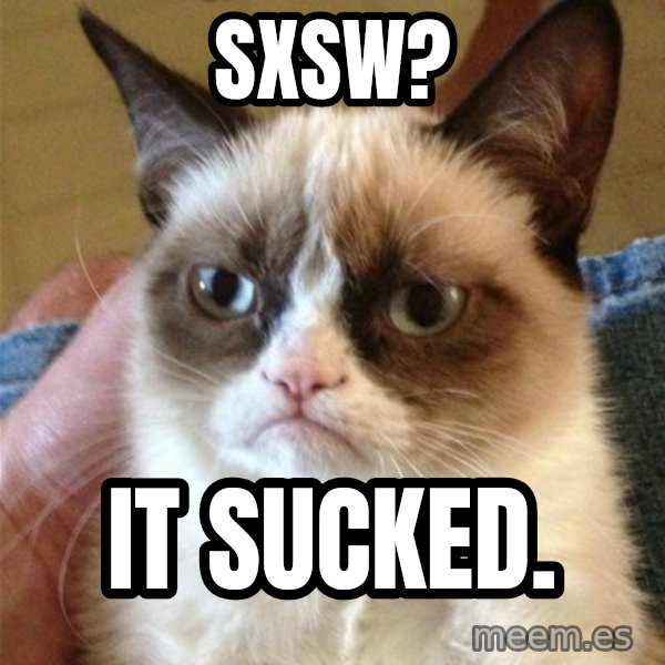 Grumpy Cat  meme: SXSW? / It sucked.