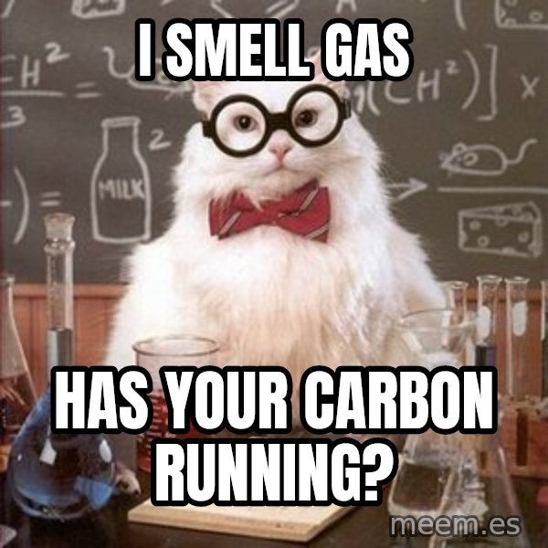 Chemistry Cat meme: I smell gas / Has your carbon running?