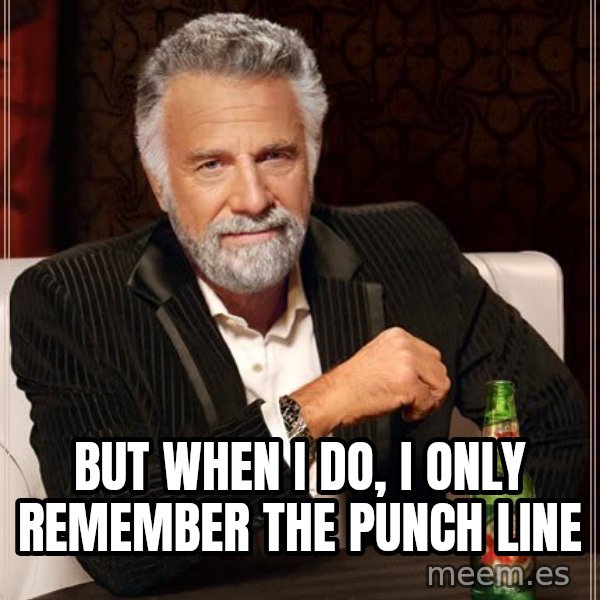 The Most Interesting Man In The World meme: But when i do, i only remember the punch line