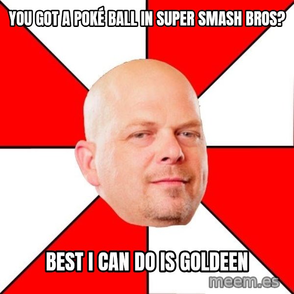 Pawn Stars meme: You got a poké ball in super smash bros? / best i can do is goldeen