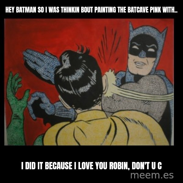 Batman Slappp meme: Hey batman so i was thinkin bout painting the batcave pink with.. / I did it because i love you robin, doN't u c