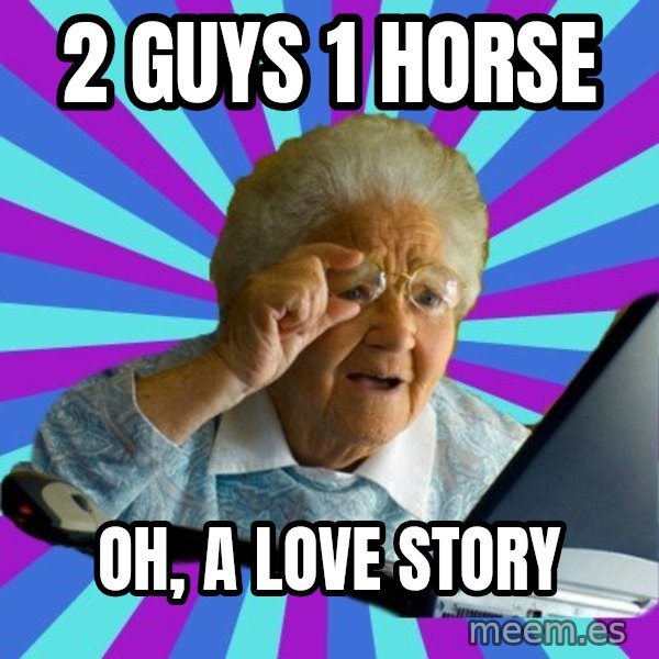 old lady meme: 2 guys 1 horse / oh, a love story