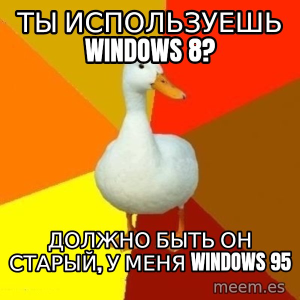 Technologically Impaired Duck meme: ТЫ ИСПОЛЬЗУЕШЬ WINDOWS 8? / ДОЛЖНО БЫТЬ ОН СТАРЫЙ, У МЕНЯ WINDOWS 95
